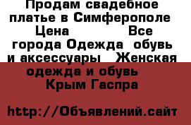  Продам свадебное платье в Симферополе › Цена ­ 25 000 - Все города Одежда, обувь и аксессуары » Женская одежда и обувь   . Крым,Гаспра